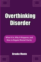 Overthinking Disorder: What It Is, Why It Happens, and How to Regain Mental Clarity (Understanding The Mind Series) B0GHR1W3MG Book Cover