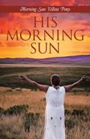 His Morning Sun: A Powerful Journey of Healing 1512734721 Book Cover