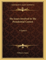 The Issues Involved in the Presidential Contest: A Speech 1341449564 Book Cover