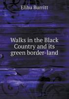 Walks in the Black Country and Its Green Border-Land - Primary Source Edition 1016178530 Book Cover