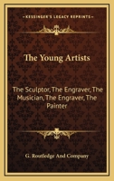 The Young Artists: The Sculptor, The Engraver, The Musician, The Engraver, The Painter 0548325871 Book Cover