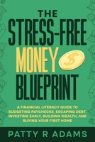 Stress-Free Money Blueprint : A Financial Literacy Guide to Budgeting Paychecks, Escaping Debt, Investing Early, Building Wealth, and Buying Your First Home 1971009245 Book Cover