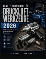 BENUTZERHANDBUCH FÜR DRUCKLUFTWERKZEUGE 2026: Schrittweise Einrichtung, sicherer Betrieb, Wartung und Fehlerbehebung (German Edition) B0HD4WCQ6J Book Cover