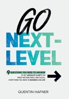 Go Next-Level: 9 Questions You Need to Answer to Get Absolute Clarity on What Matters Most, and Fulfill Everything You Want in Busine 1732448434 Book Cover