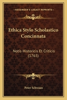 Ethica Stylo Scholastico Concinnata: Notis Historicis Et Criticis (1765) 1166060306 Book Cover