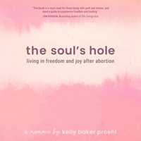The Soul's Hole: Living in Freedom and Joy After Abortion B0FJZNMKGB Book Cover