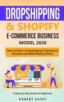 Dropshipping & Shopify E-Commerce Business Model 2020: A Step-by-Step Guide for Beginners on How to Start a Dropshipping E-Commerce Business and Make Money Online 1690028831 Book Cover