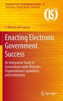 Enacting Electronic Government Success: An Integrative Study of Government-wide Websites, Organizational Capabilities, and Institutions 1461420148 Book Cover