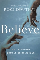 Believe: Why Everyone Should Be Religious 0310367581 Book Cover