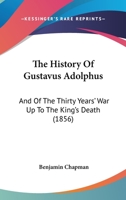 The History Of Gustavus Adolphus: And Of The Thirty Years' War Up To The King's Death 1120889588 Book Cover
