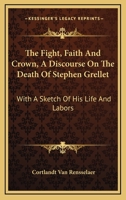 The Fight, Faith And Crown, A Discourse On The Death Of Stephen Grellet: With A Sketch Of His Life And Labors 1430457163 Book Cover