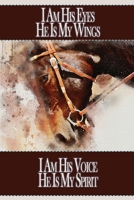 I Am His Eyes He Is My Wings I Am His Voice He Is My Spirit: Gorgeous Blank Lined Notebook Journal . Perfect Gift Idea For Horse Lovers, Horseback ... Equine Trainers, Owners, Racers, Jumpers. 1672030390 Book Cover