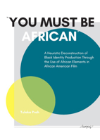 You Must Be African!: A Heuristic Deconstruction of Black Identity Production Through the Use of African Elements in African American Film 3832551581 Book Cover