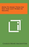 How To Make Them Say Yes! The Last Word In Selling 1169985491 Book Cover