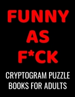 Funny As F*ck Cryptogram Puzzle Books For Adults: 120 Large Print Swear Word Cryptoquote Puzzles: Humorous Cussing Quotes With Solutions B087SG9MM8 Book Cover