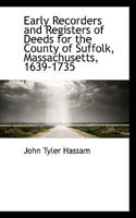 Early Recorders and Registers of Deeds for the County of Suffolk, Massachusetts. 1639-1735 0526933682 Book Cover