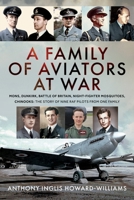 A Family of Aviators at War: Mons, Dunkirk, Battle of Britain, Night-Fighter Mosquitoes, Chinooks: The Story of Nine RAF Pilots from One Family 1036131637 Book Cover