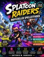 SPLATOON RAIDERS INOFFIZIELLER SPIELLEITFADEN: Dein umfassender visueller Leitfaden mit detaillierten Karten, atemberaubenden Illustrationen, ... und Profi-Tipps. B0HBB3FP7F Book Cover