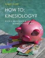 HOW TO: Kinesiology? Book 6 Abundance & Business Management: Kinesiology muscle testing 1983476463 Book Cover