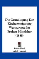 Die Grundlegung Der Kirchenverfassung Westeuropas Im Fruhen Mittelalter (1888) 1147573131 Book Cover