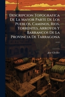 Descripcion Topografica De La Mayor Parte De Los Pueblos, Caminos, Rios, Torrentes, Arroyos Y Barrancos De La Provincia De Tarragona ...... 1024625680 Book Cover