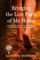 Bringing the Lost Parts of Me Home: A path of remembering. A return to the body. A retrieval of power, purpose and soul. 1764175948 Book Cover