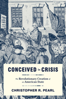 Conceived in Crisis: The Revolutionary Creation of an American State 0813944546 Book Cover