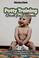 Potty Training Book For Parents: The Ultimate Potty Training Tips to Everything You Need to Know About Potty Training for Parents and Potty Training I 1539914682 Book Cover