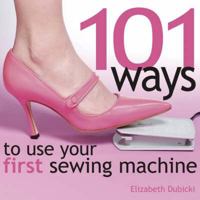 101 Ways to Use Your First Sewing Machine 089689309X Book Cover