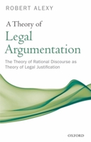 A Theory of Legal Argumentation: The Theory of Rational Discourse as Theory of Legal Justification 0199584222 Book Cover