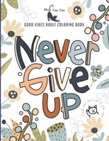 Good Vibes Adult Coloring Book: Never Give Up Motivational and Inspirational Sayings Coloring Book for Adult Relaxation And Stress Relief . null Book Cover