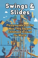 Swings & Slides: Playgrounds and the Way They Shaped Childhood Around the World B0FMK92Y3K Book Cover