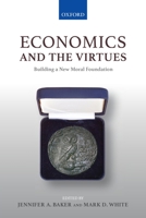Economics and the Virtues: Building a New Moral Foundation 019885580X Book Cover