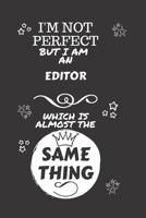 I'm Not Perfect But I Am An Editor Which Is Almost The Same Thing: Perfect Gag Gift For A Truly Great Editor | Blank Lined Notebook Journal | 120 ... | Job | Humour and Banter | Christmas | Xmas 1674118929 Book Cover