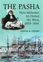 The Pasha: How Mehemet Ali Defied the West, 1839-1841 0786428937 Book Cover