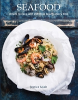 Seafood: Simple Recipes with Delicious Results Every Time 174257923X Book Cover