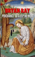 Perchance to Sleep No More 1479141739 Book Cover