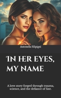 In Her Eyes, My Name: A love story forged through trauma, science, and the defiance of fate. ("In Her Eyes, My Name" – Book One in the Fractures & Firelight) B0F3VRZKD6 Book Cover