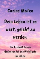 Dein Leben ist es wert, gelebt zu werden: Die Freiheit Deiner Gedanken ist das Wichtigste im Leben B09L539P4W Book Cover