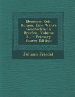 Eleonore: Kein Roman, Eine Wahre Geschichte in Briefen, Volume 2... 0341003891 Book Cover