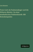 Franz Liszt als Psalmensänger und die früheren Meister. Zu einer musikalischen Psalmenkunde. Mit Notenbeispielen 356392628X Book Cover