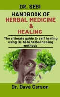 Dr. Sebi Handbook Of Herbal Medicine And Healing: The Ultimate Guide To Self Healing Using Dr. Sebi Herbal Healing Methods B08NWQZTF9 Book Cover