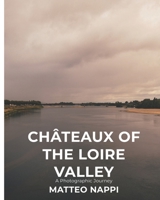 THE CHÂTEAUX OF THE LOIRE VALLEY: A photographic journey B0FNL96GLW Book Cover