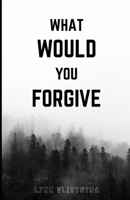 What Would You Forgive (The Callie Effect) B0FZ9BHQK2 Book Cover