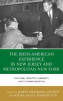 The Irish-American Experience in New Jersey and Metropolitan New York: Cultural Identity, Hybridity, and Commemoration 0739187813 Book Cover