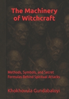 The Machinery of Witchcraft: Methods, Symbols, and Secret Formulas Behind Spiritual Attacks B0FR51BDL8 Book Cover