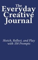 The Everyday Creative Journal: Sketch, Reflect, and Play with 100 Prompts 1958604313 Book Cover
