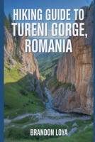 Hiking Guide to Tureni Gorge, Romania: A Comprehensive Book Exploring Nature for a Memorable Hiking Experience. B0FSL8ZGZ4 Book Cover