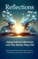 Reflections Aging-Induced Memories and the Stories They Tell: Life, Memory, and the Legacy Within B0GC55SH6H Book Cover