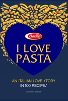 I Love Pasta: An Italian Love Story in 100 Recipes 1627100873 Book Cover
